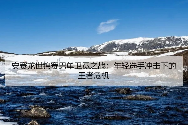 an-sai-long-shi-jin-sai-nan-dan-wei-mian-zhi-zhan-nian-qing-xuan-shou-chong-ji-xia-de-wang-zhe-wei-ji-2-720.jpg