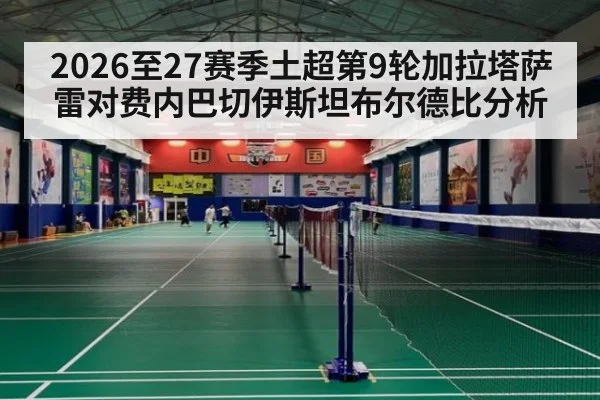 2026至27赛季土超第9轮加拉塔萨雷对费内巴切伊斯坦布尔德比分析